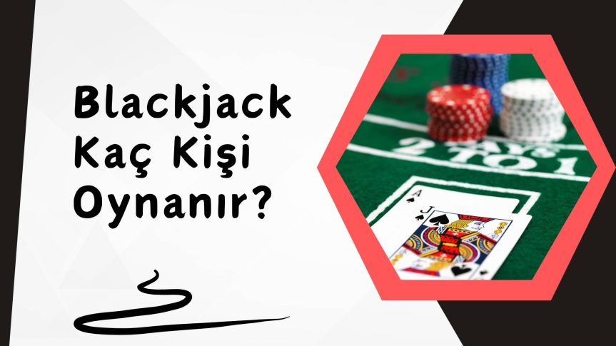Canlı Blackjack Kaç Kişi Oynanır Kural Var mı?