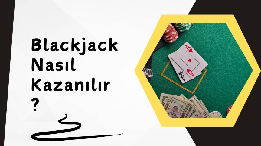 Blackjack Nasıl Kazanılır: Uzmanından Kazandıran Tüyolar!