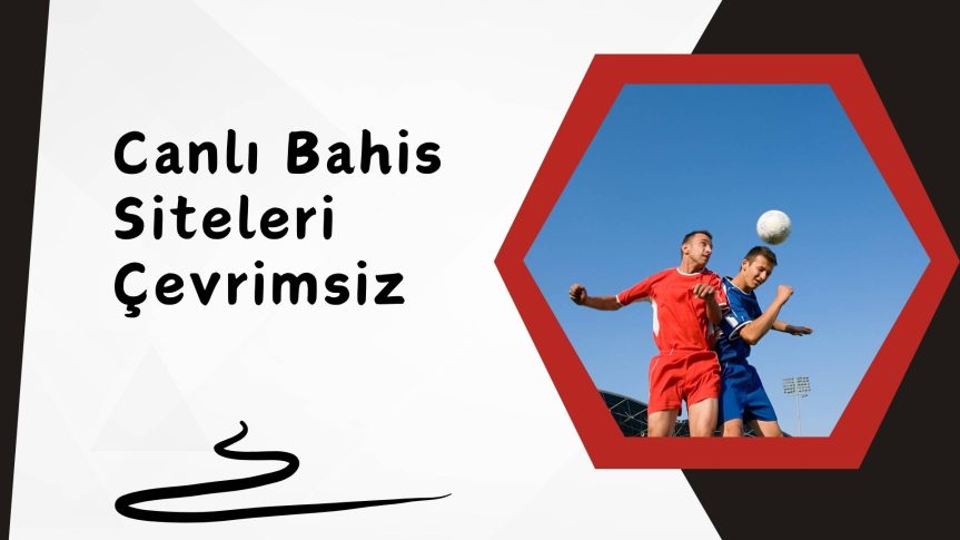 Canlı Bahis Siteleri Çevrimsiz Özellikleri Nasıl?